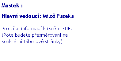 Textov pole: Mostek :

Hlavn vedouc: Milo PasekaPro vce informac kliknte ZDE:
(Pot budete pesmrovni na 
konkrtn tborov strnky) 